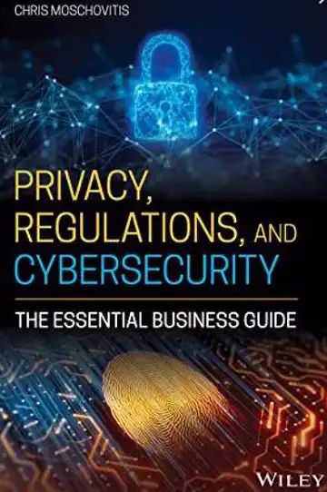 Privacy, Regulations, and Cybersecurity: The Essential Business Guide eBook for Free